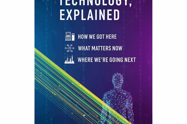 Technology, Explained: How We Got Here, What Matters Now, and Where We’re Going Next Technology, Explained: How We Got Here, What Matters Now, and Where We’re Going Next